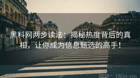 黑料网两步读法：揭秘热度背后的真相，让你成为信息甄选的高手！