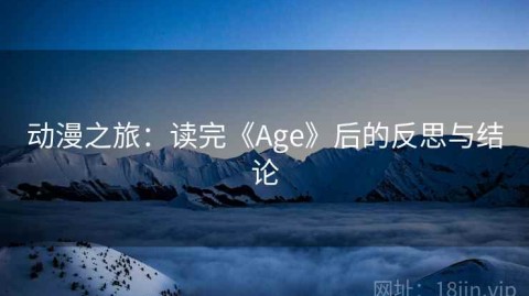 动漫之旅：读完《Age》后的反思与结论