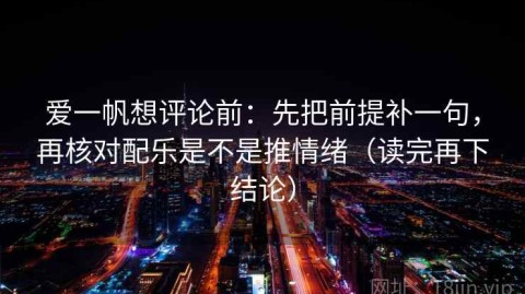爱一帆想评论前：先把前提补一句，再核对配乐是不是推情绪（读完再下结论）