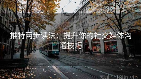 推特两步读法：提升你的社交媒体沟通技巧