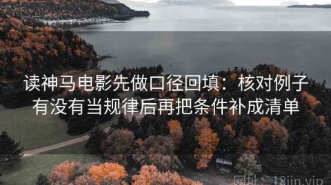 读神马电影先做口径回填：核对例子有没有当规律后再把条件补成清单