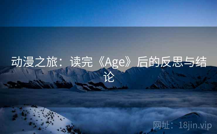 动漫之旅：读完《Age》后的反思与结论