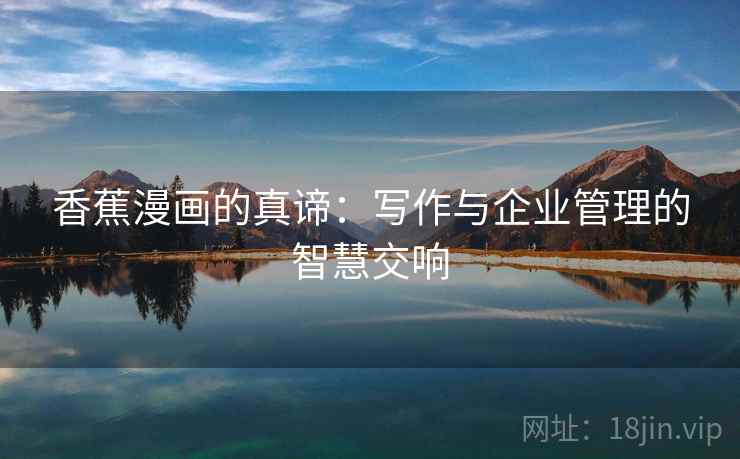 香蕉漫画的真谛：写作与企业管理的智慧交响
