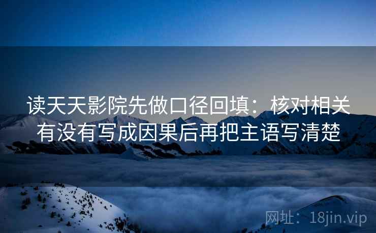读天天影院先做口径回填：核对相关有没有写成因果后再把主语写清楚