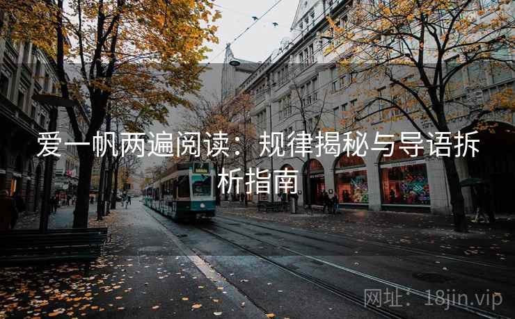爱一帆两遍阅读:规律揭秘与导语拆析指南 爱一帆两遍阅读:规律揭秘与导语拆析指南