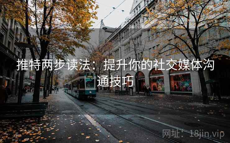 推特两步读法：提升你的社交媒体沟通技巧