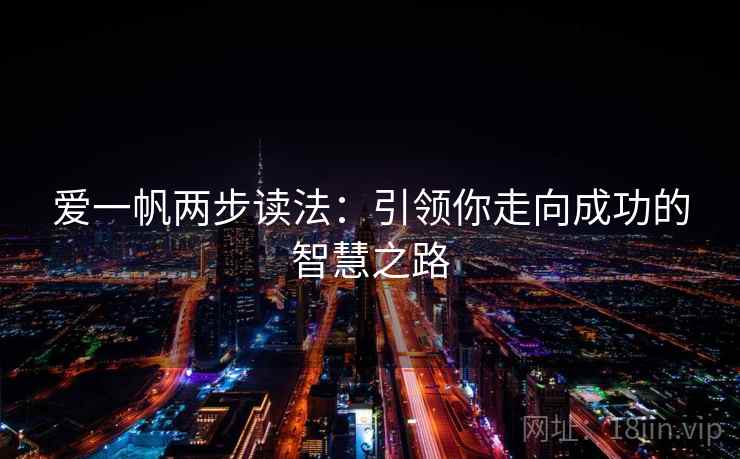 爱一帆两步读法:引领你走向成功的智慧之路 爱一帆两步读法:引领你走向成功的智慧之路